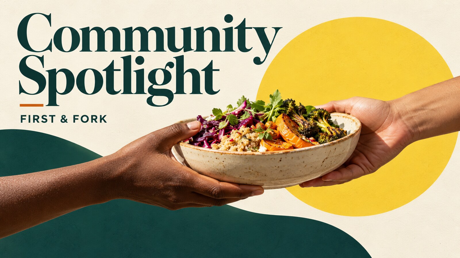 First & Fork Community Spotlight series artwork: two hands sharing a bowl of food, with cream, forest-green and yellow shapes.